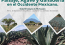 El Colegio de Michoacán Anuncia el 1er Foro Regional sobre Paisaje, Agave y Ganadería en el Occidente Mexicano