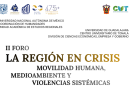 II Foro La Región en crisis. “Movilidad humana, medioambiente y violencias sistémicas”.
