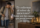 ¿Te enfermas al volver de vacaciones? Estas son las causas que pocos toman en cuenta